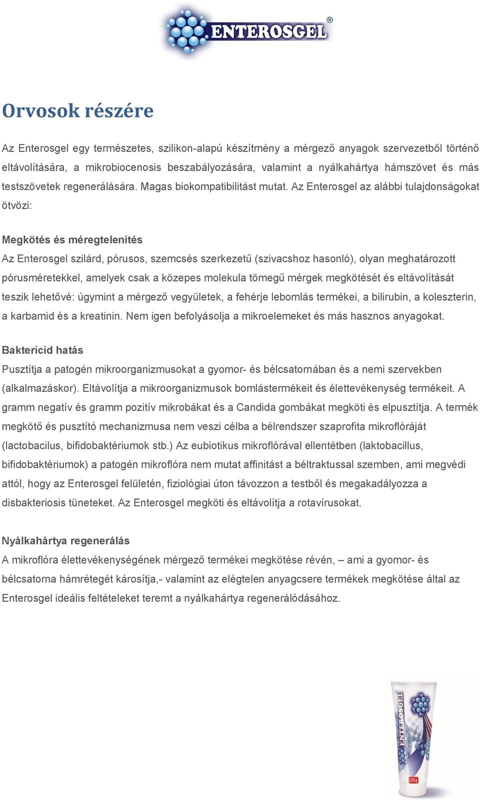 Az Enterosgel az alábbi tulajdonságokat ötvözi: Megkötés és méregtelenítés Az Enterosgel szilárd, pórusos, szemcsés szerkezetű (szivacshoz hasonló), olyan meghatározott pórusméretekkel, amelyek csak