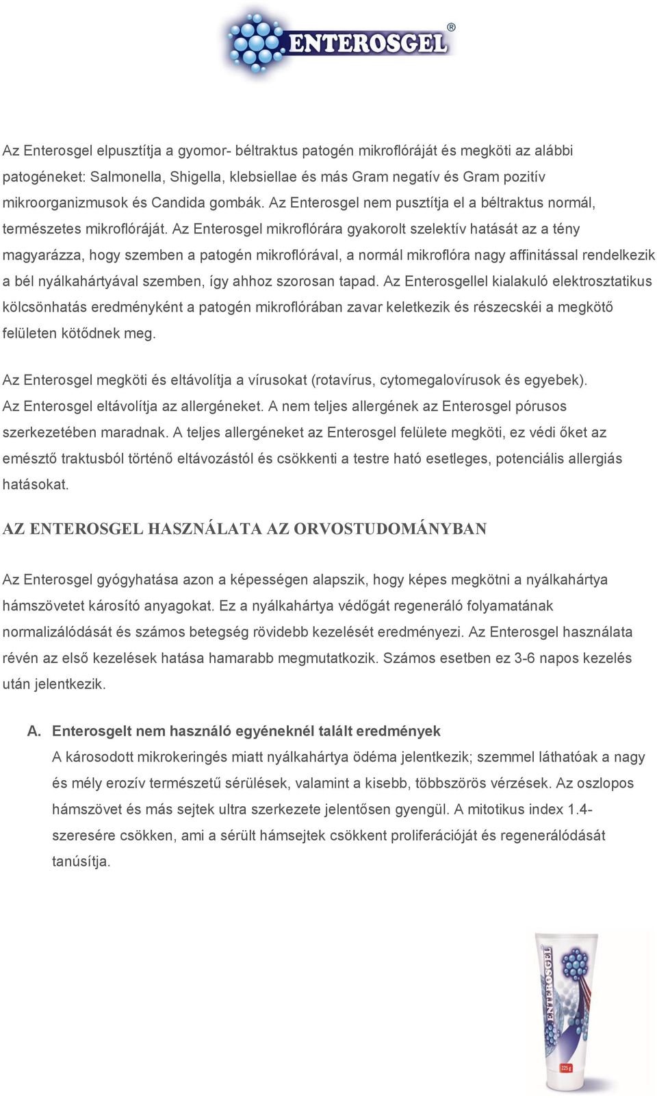 Az Enterosgel mikroflórára gyakorolt szelektív hatását az a tény magyarázza, hogy szemben a patogén mikroflórával, a normál mikroflóra nagy affinitással rendelkezik a bél nyálkahártyával szemben, így