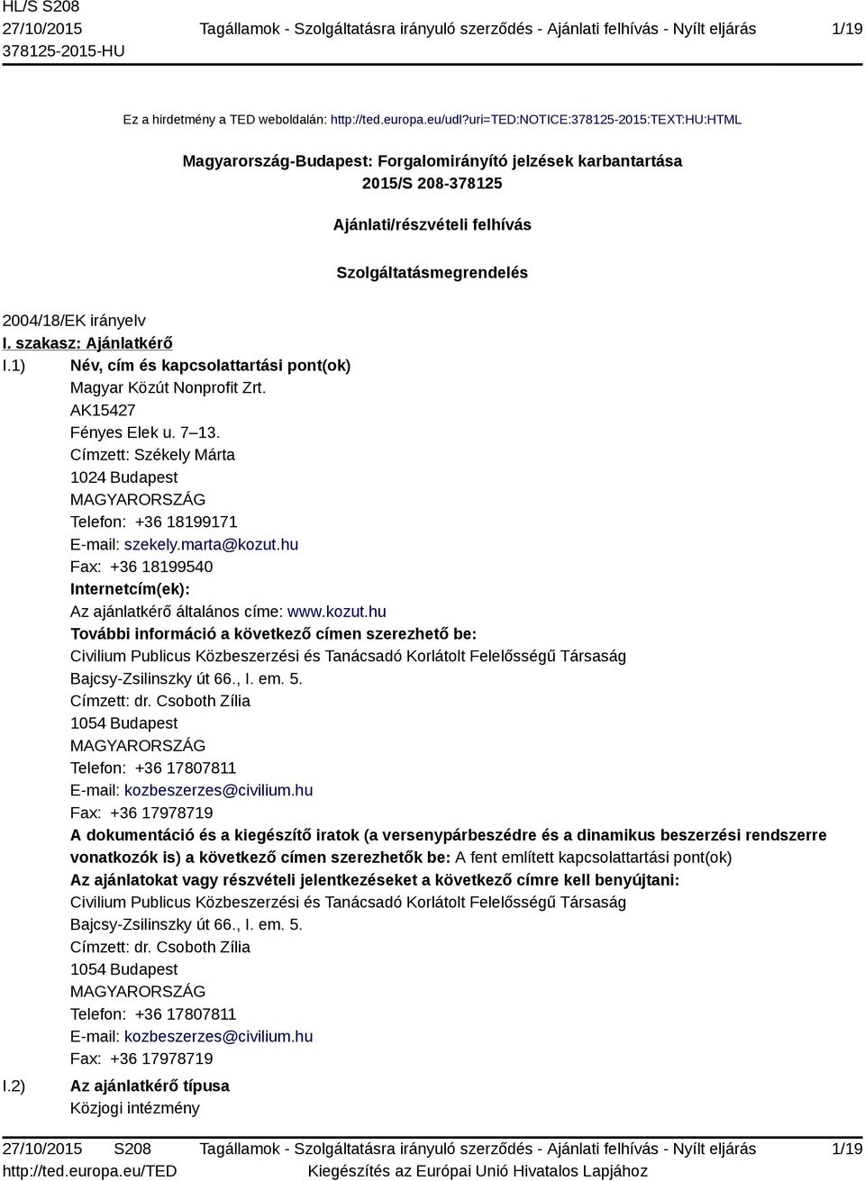 szakasz: Ajánlatkérő I.1) Név, cím és kapcsolattartási pont(ok) Magyar Közút Nonprofit Zrt. AK15427 Fényes Elek u. 7 13.