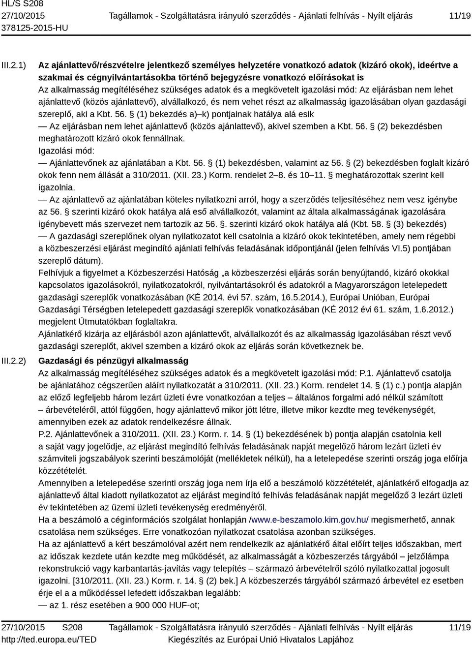 2) Az ajánlattevő/részvételre jelentkező személyes helyzetére vonatkozó adatok (kizáró okok), ideértve a szakmai és cégnyilvántartásokba történő bejegyzésre vonatkozó előírásokat is Az alkalmasság