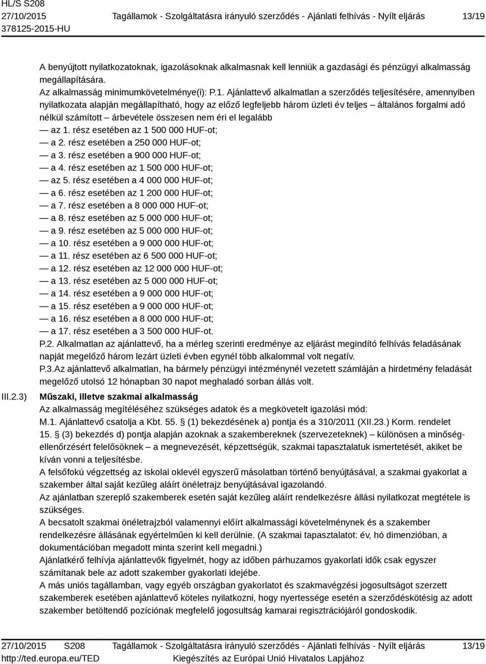 éri el legalább az 1. rész esetében az 1 500 000 HUF-ot; a 2. rész esetében a 250 000 HUF-ot; a 3. rész esetében a 900 000 HUF-ot; a 4. rész esetében az 1 500 000 HUF-ot; az 5.