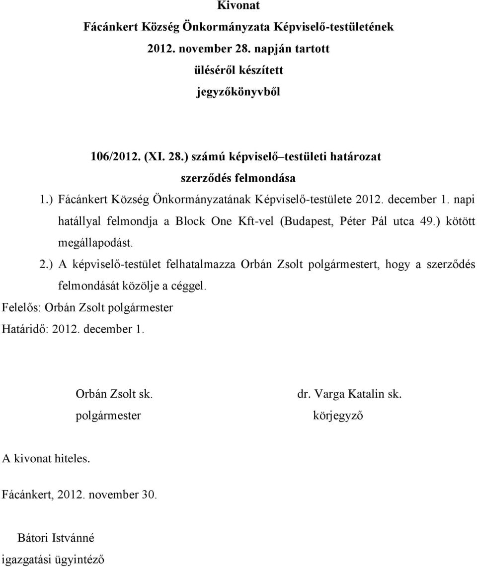 napi hatállyal felmondja a Block One Kft-vel (Budapest, Péter Pál utca 49.) kötött megállapodást. 2.