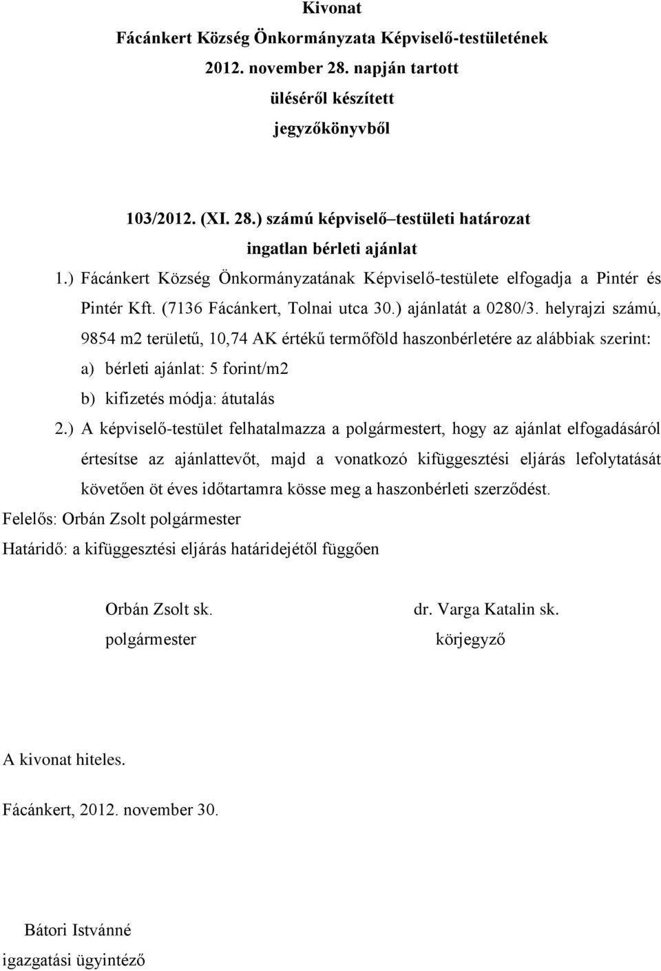 helyrajzi számú, 9854 m2 területű, 10,74 AK értékű termőföld haszonbérletére az alábbiak szerint: a) bérleti ajánlat: 5 forint/m2 b) kifizetés módja: átutalás 2.