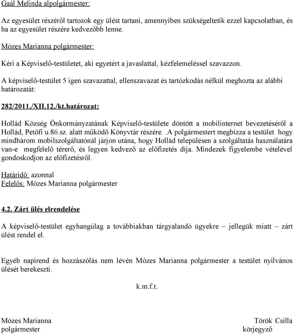 /kt.határozat: Hollád Község Önkormányzatának Képviselő-testülete döntött a mobilinternet bevezetéséről a Hollád, Petőfi u.86.sz. alatt működő Könyvtár részére.