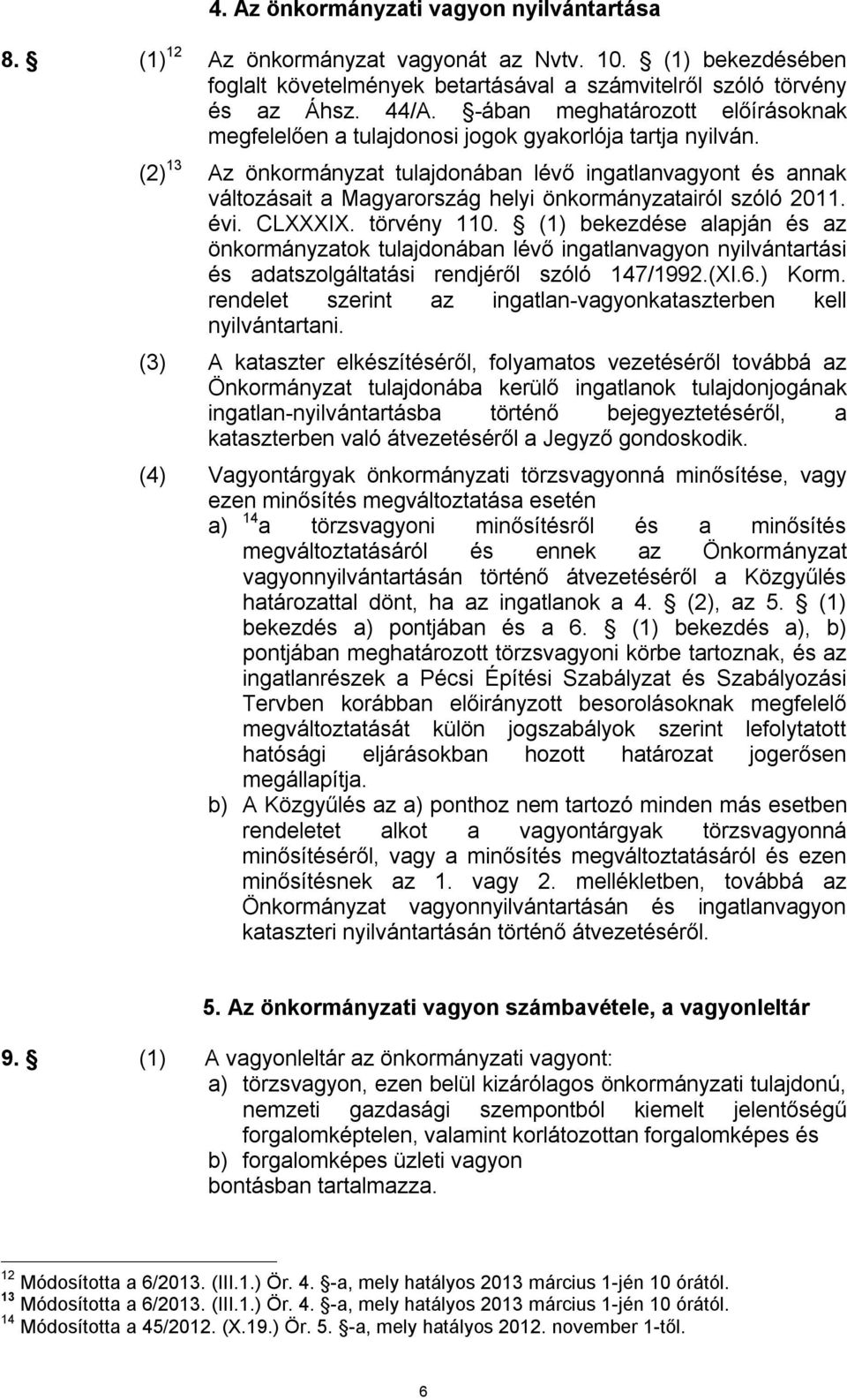 (2) 13 Az önkormányzat tulajdonában lévő ingatlanvagyont és annak változásait a Magyarország helyi önkormányzatairól szóló 2011. évi. CLXXXIX. törvény 110.