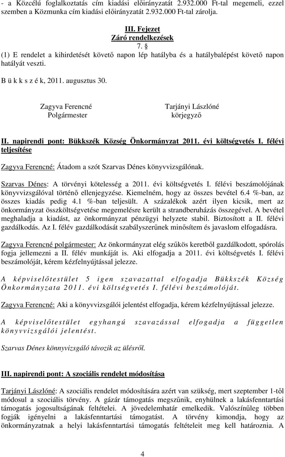 Zagyva Ferencné Polgármester Tarjányi Lászlóné körjegyző II. napirendi pont: Bükkszék Község Önkormányzat 2011. évi költségvetés I.