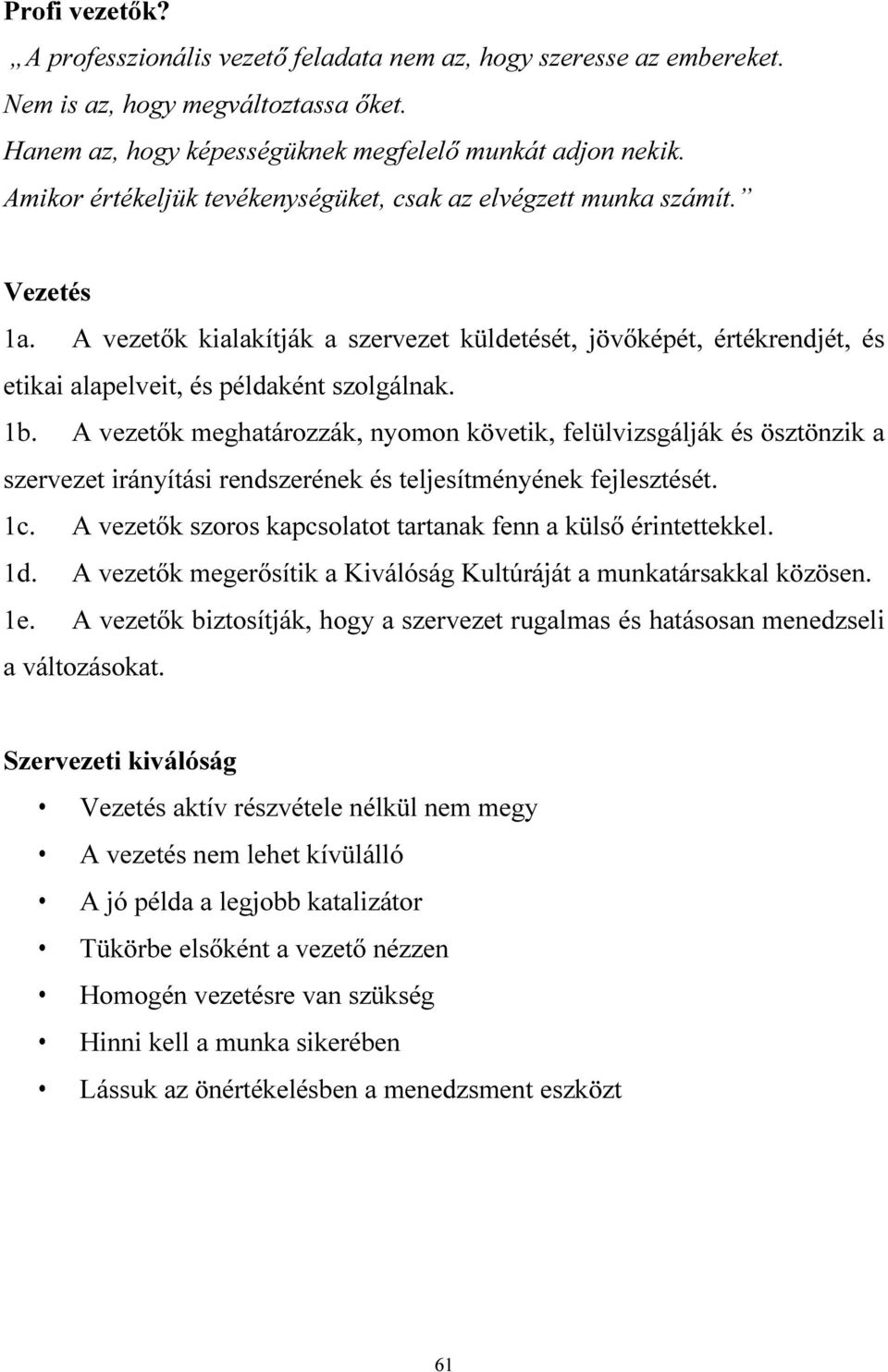 A vezetők meghatározzák, nyomon követik, felülvizsgálják és ösztönzik a szervezet irányítási rendszerének és teljesítményének fejlesztését. 1c.