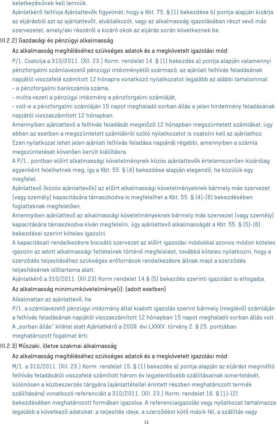 során következnek be. III.2.2) Gazdasági és pénzügyi alkalmasság Az alkalmasság megítéléséhez szükséges adatok és a megkövetelt igazolási mód: P/1. Csatolja a 310/2011. (XII. 23.) Korm. rendelet 14.