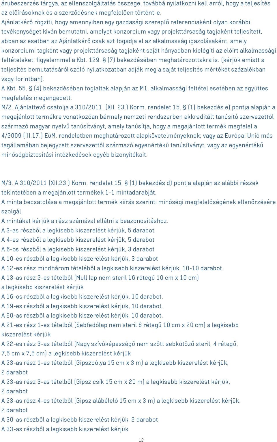 az Ajánlatkérő csak azt fogadja el az alkalmasság igazolásaként, amely konzorciumi tagként vagy projekttársaság tagjaként saját hányadban kielégíti az előírt alkalmassági feltételeket, figyelemmel a