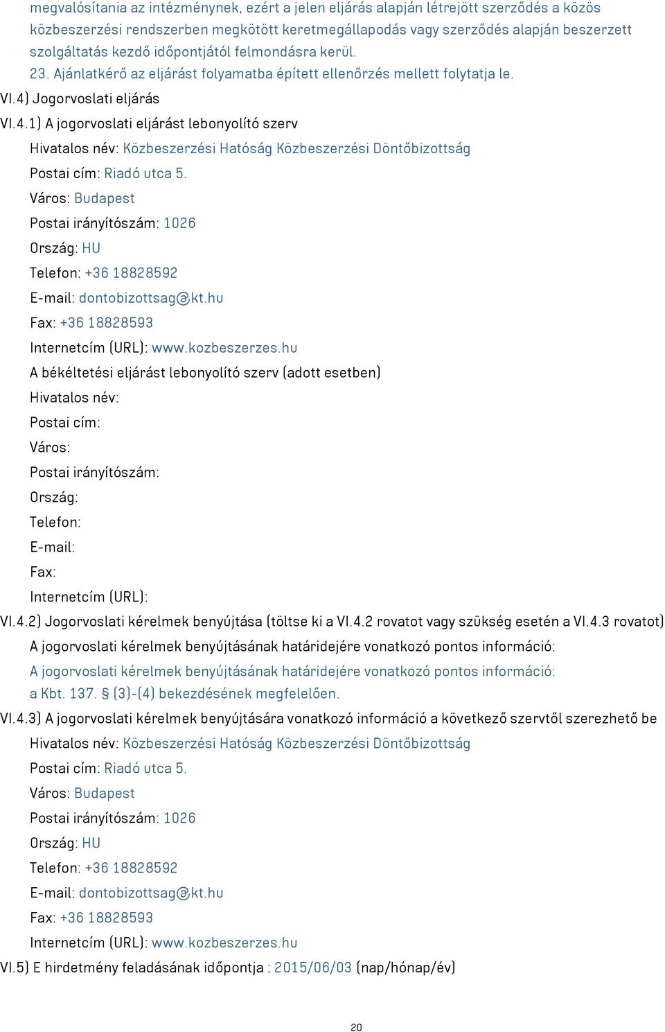 Jogorvoslati eljárás VI.4.1) A jogorvoslati eljárást lebonyolító szerv Hivatalos név: Közbeszerzési Hatóság Közbeszerzési Döntőbizottság Postai cím: Riadó utca 5.