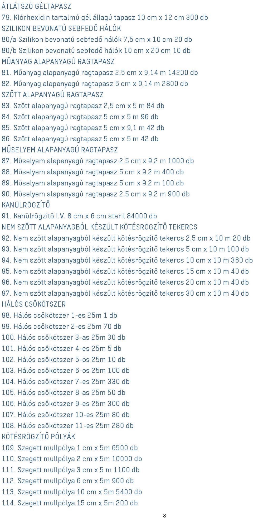 cm 10 db MŰANYAG ALAPANYAGÚ RAGTAPASZ 81. Műanyag alapanyagú ragtapasz 2,5 cm x 9,14 m 14200 db 82. Műanyag alapanyagú ragtapasz 5 cm x 9,14 m 2800 db SZŐTT ALAPANYAGÚ RAGTAPASZ 83.