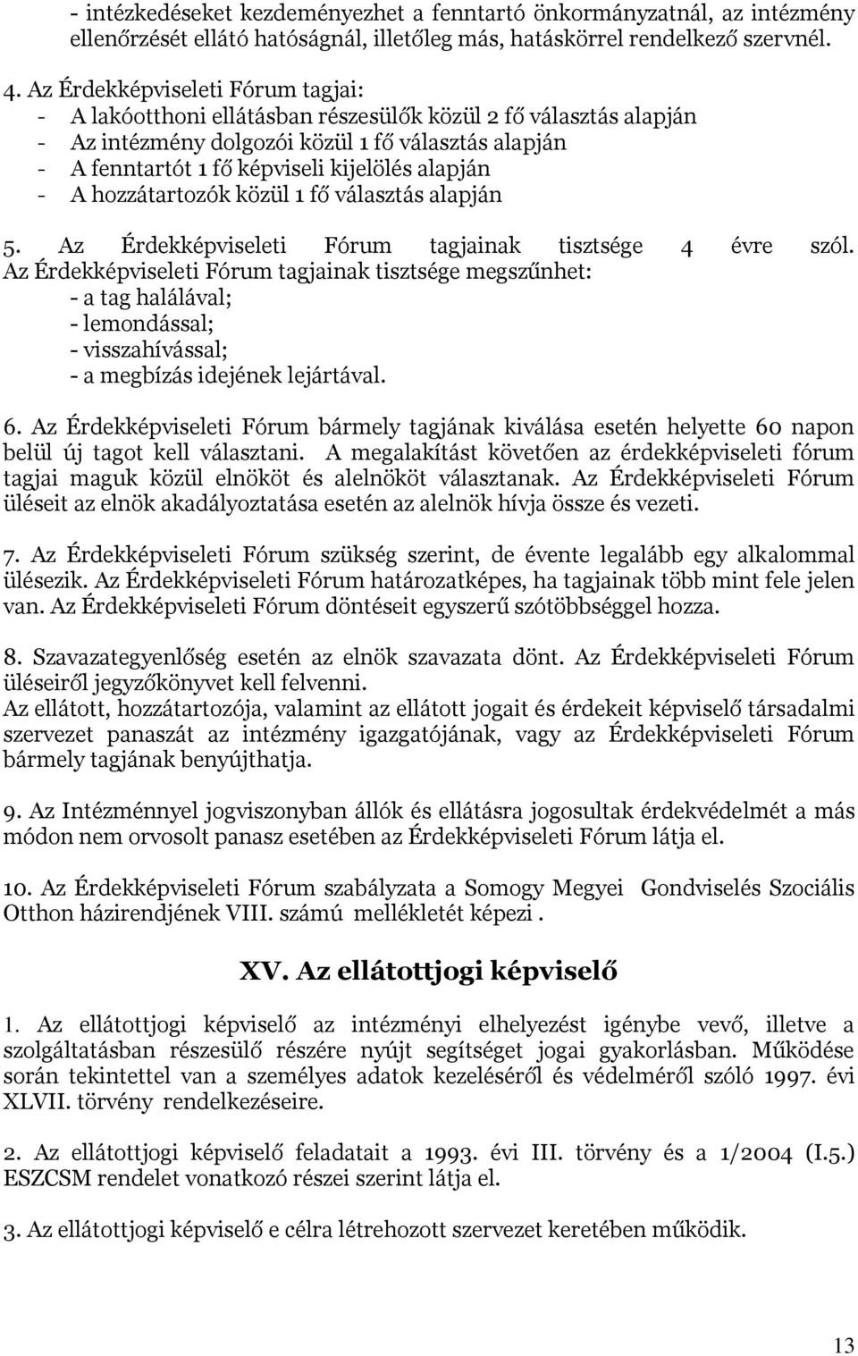 alapján - A hozzátartozók közül 1 fő választás alapján 5. Az Érdekképviseleti Fórum tagjainak tisztsége 4 évre szól.