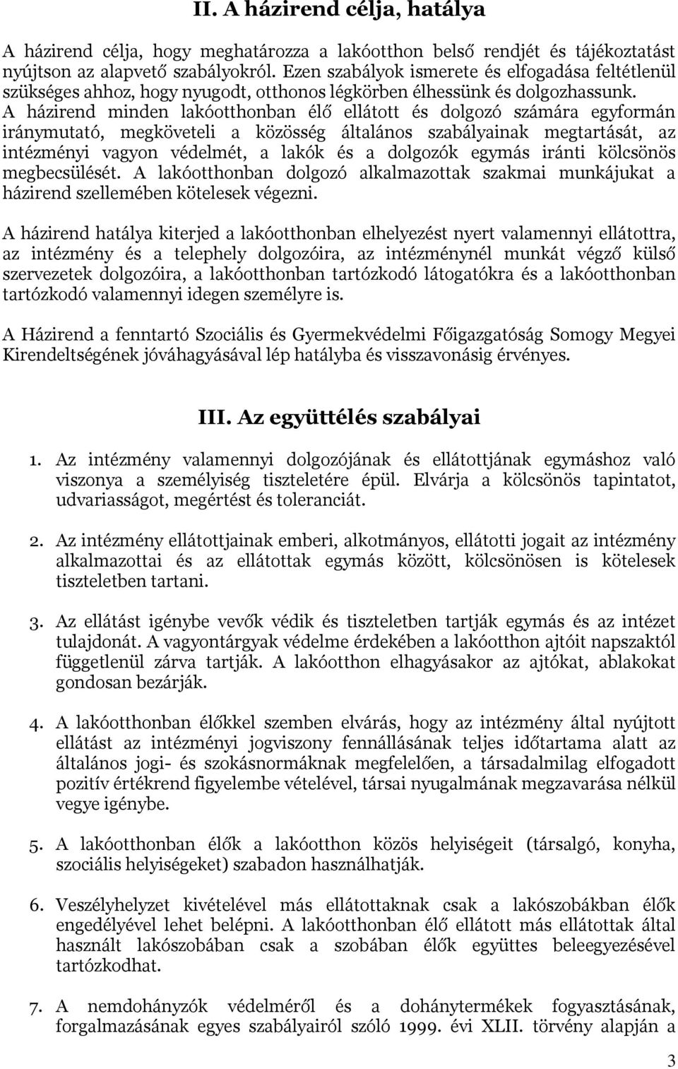 A házirend minden lakóotthonban élő ellátott és dolgozó számára egyformán iránymutató, megköveteli a közösség általános szabályainak megtartását, az intézményi vagyon védelmét, a lakók és a dolgozók