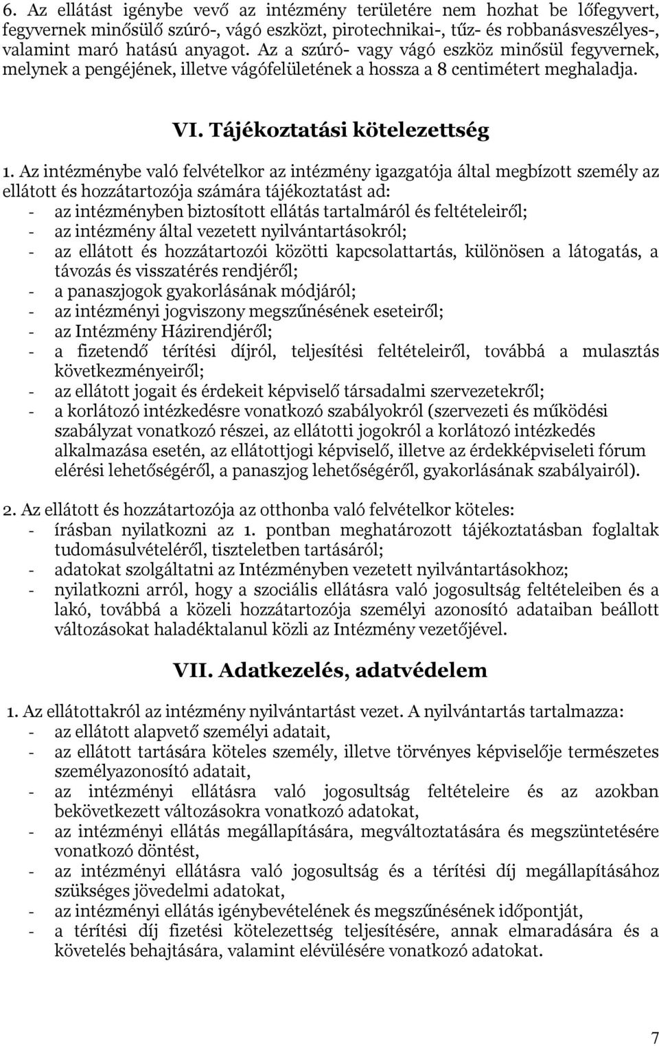 Az intézménybe való felvételkor az intézmény igazgatója által megbízott személy az ellátott és hozzátartozója számára tájékoztatást ad: - az intézményben biztosított ellátás tartalmáról és