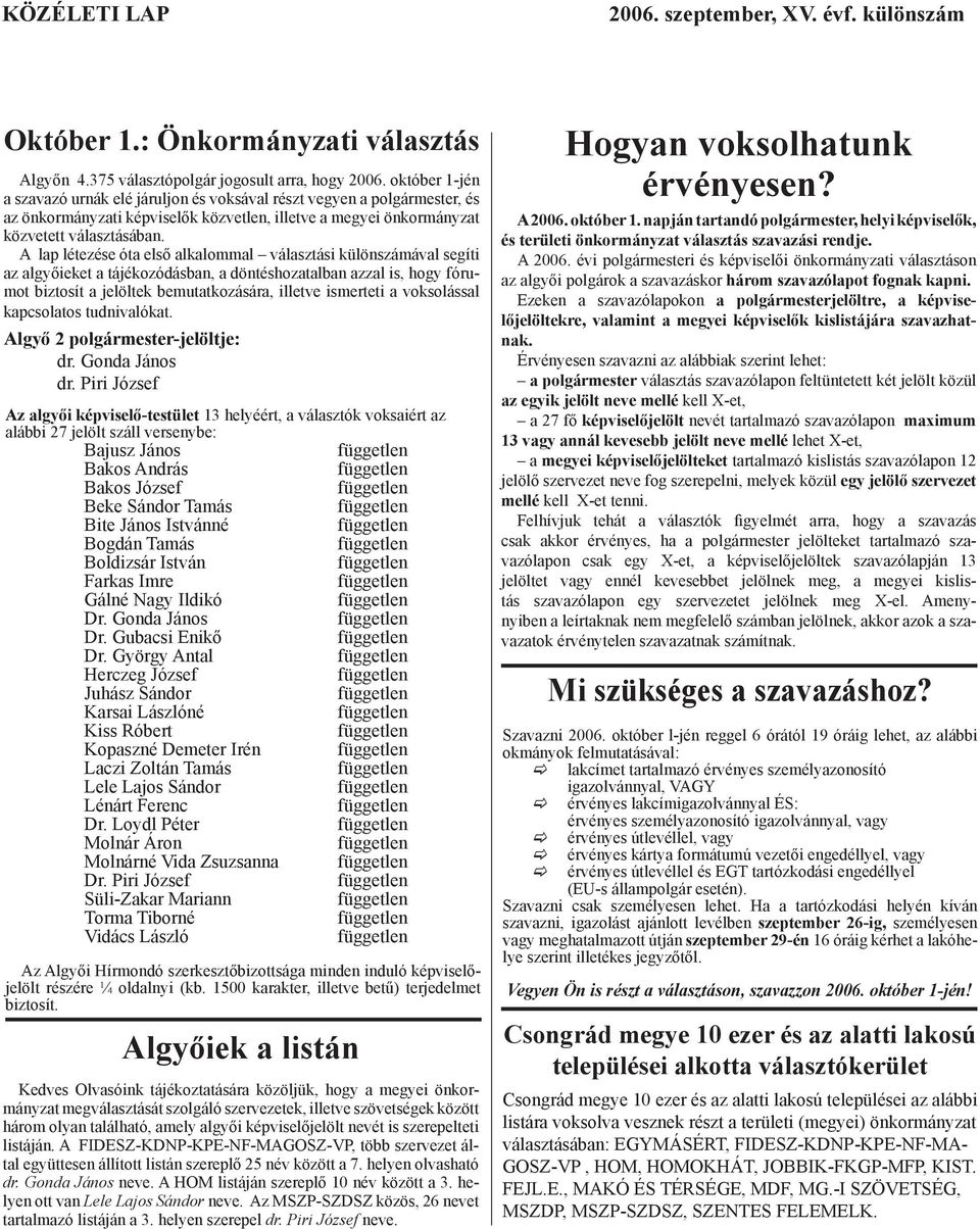 A lap létezése óta első alkalommal választási különszámával segíti az algyőieket a tájékozódásban, a döntéshozatalban azzal is, hogy fórumot biztosít a jelöltek bemutatkozására, illetve ismerteti a