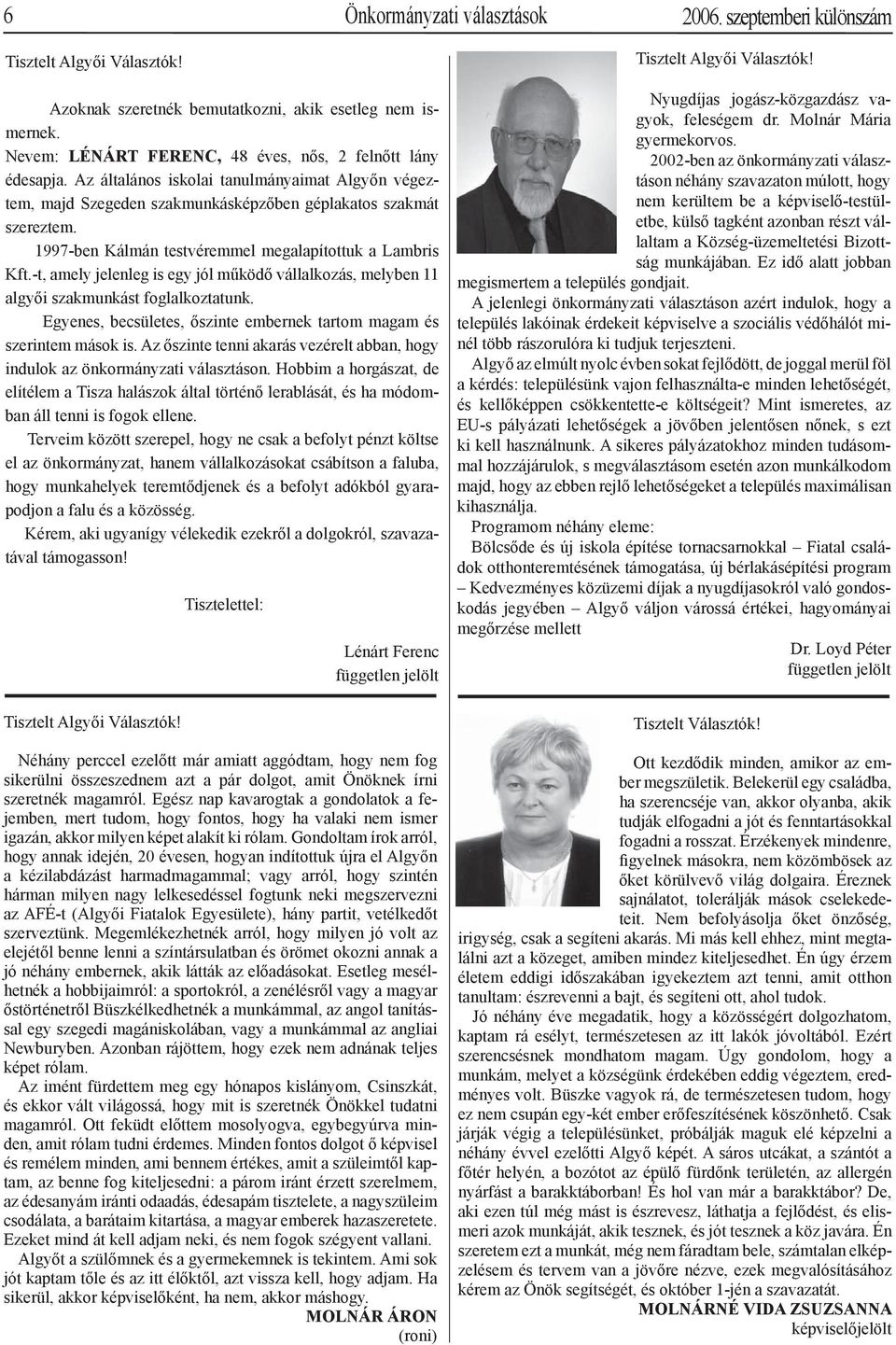 -t, amely jelenleg is egy jól működő vállalkozás, melyben 11 algyői szakmunkást foglalkoztatunk. Egyenes, becsületes, őszinte embernek tartom magam és szerintem mások is.