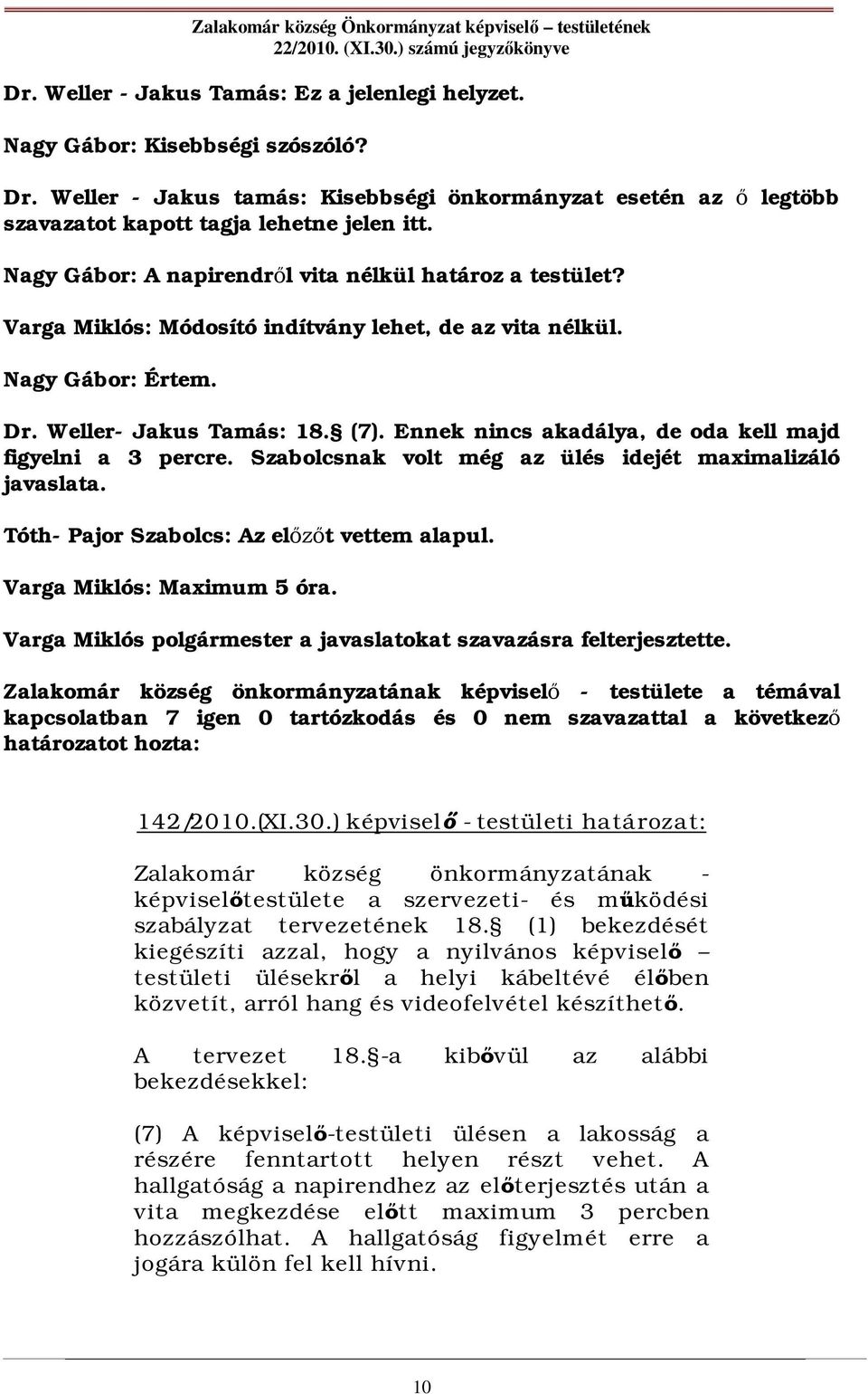 Ennek nincs akadálya, de oda kell majd figyelni a 3 percre. Szabolcsnak volt még az ülés idejét maximalizáló javaslata. Tóth- Pajor Szabolcs: Az el t vettem alapul. Varga Miklós: Maximum 5 óra.