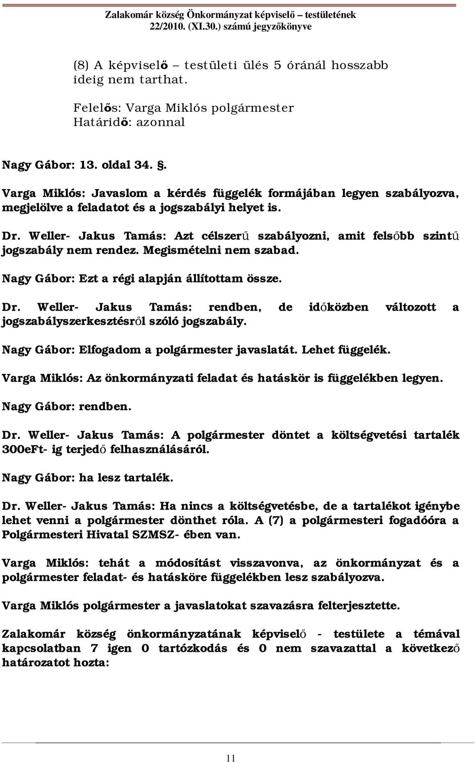 Weller- Jakus Tamás: Azt célszer szabályozni, amit fels bb szint jogszabály nem rendez. Megismételni nem szabad. Nagy Gábor: Ezt a régi alapján állítottam össze. Dr.