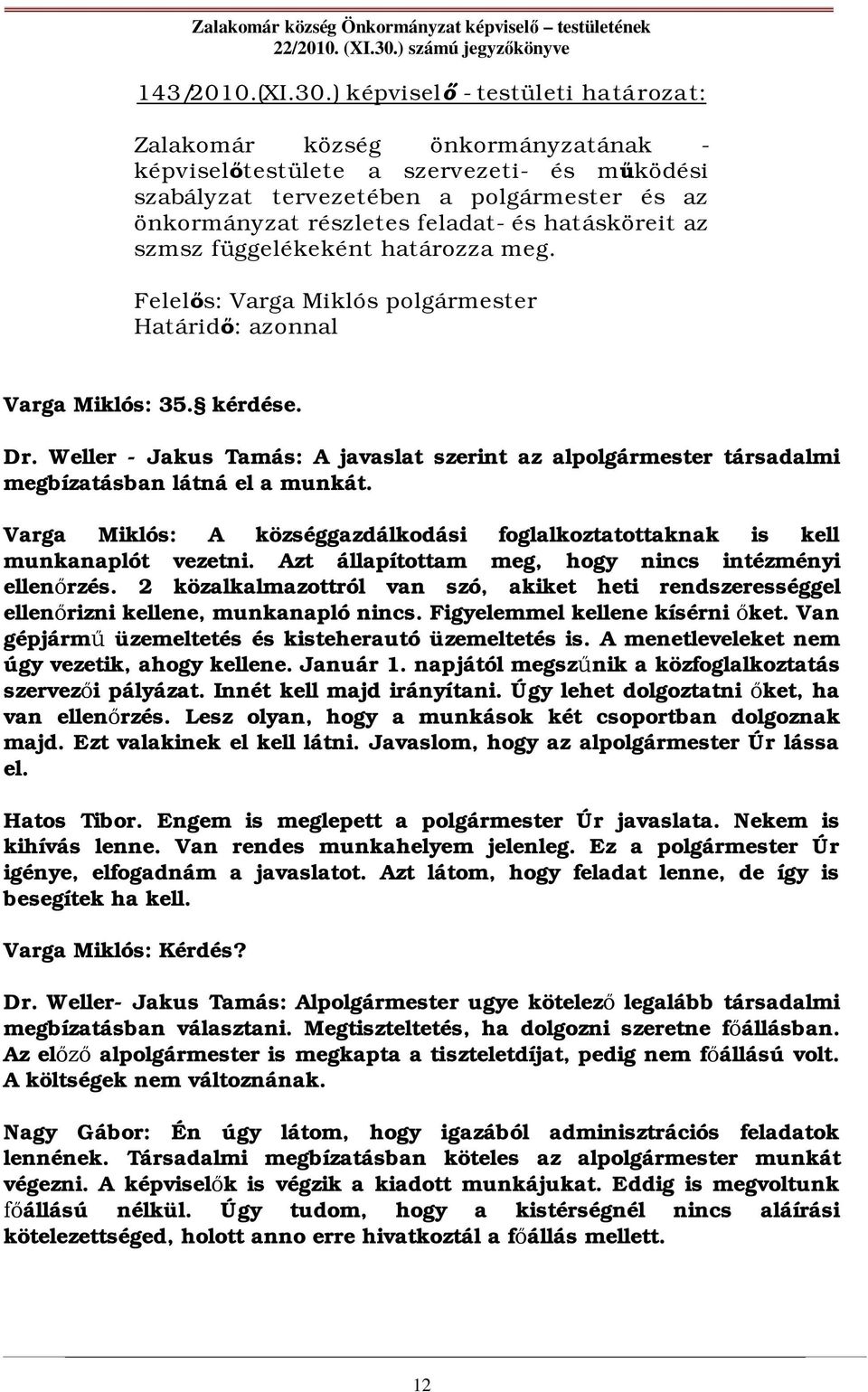 hatásköreit az szmsz függelékeként határozza meg. Határid : azonnal Varga Miklós: 35. kérdése. Dr.