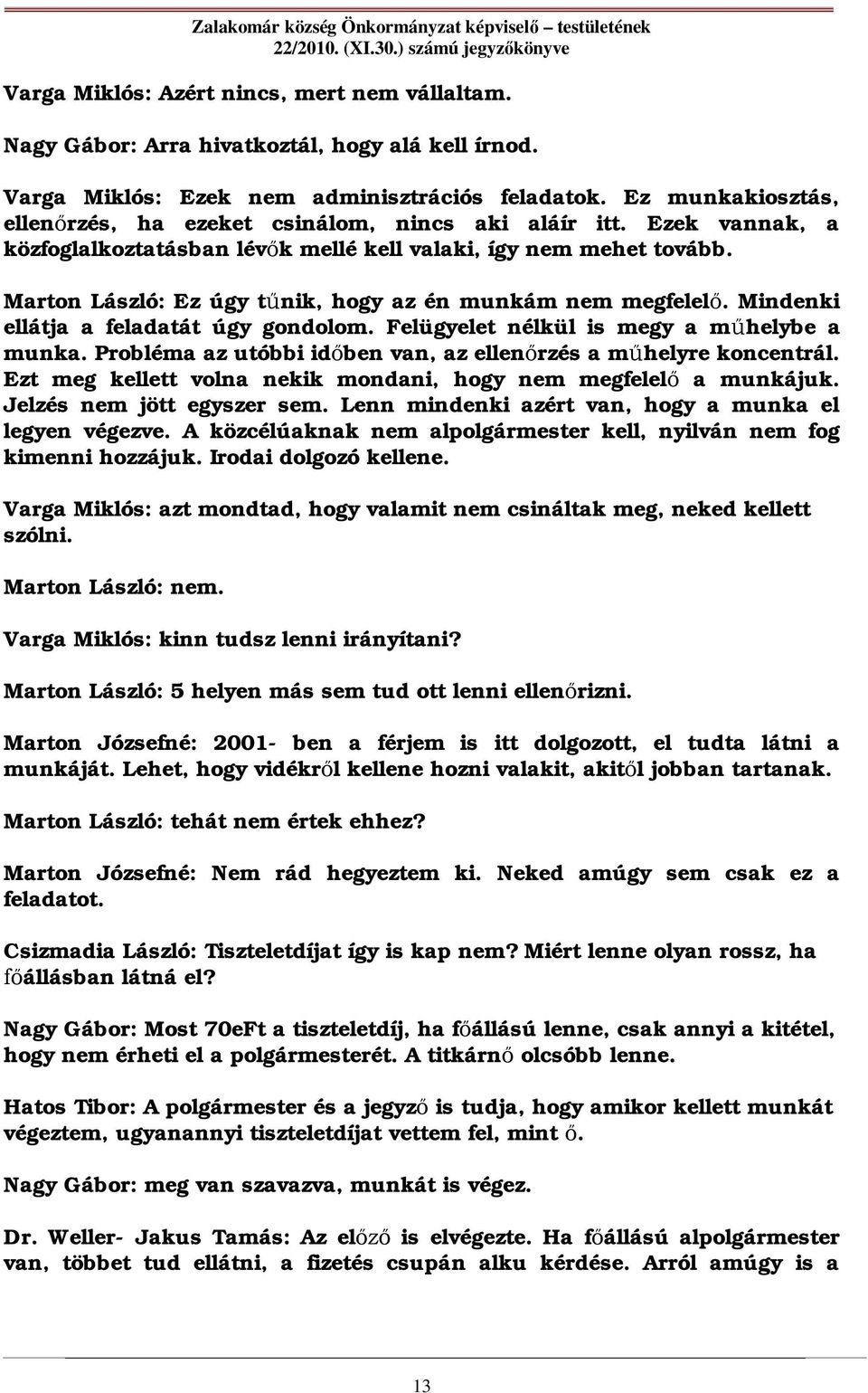 Marton László: Ez úgy t nik, hogy az én munkám nem megfelel. Mindenki ellátja a feladatát úgy gondolom. Felügyelet nélkül is megy a m helybe a munka.