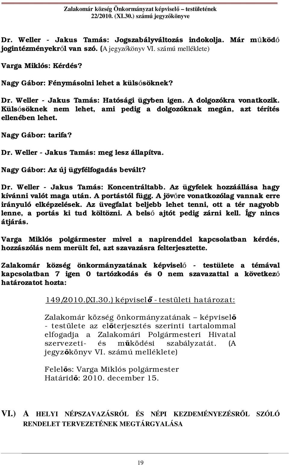 Weller - Jakus Tamás: meg lesz állapítva. Nagy Gábor: Az új ügyfélfogadás bevált? Dr. Weller - Jakus Tamás: Koncentráltabb. Az ügyfelek hozzáállása hagy kívánni valót maga után. A portástól függ.