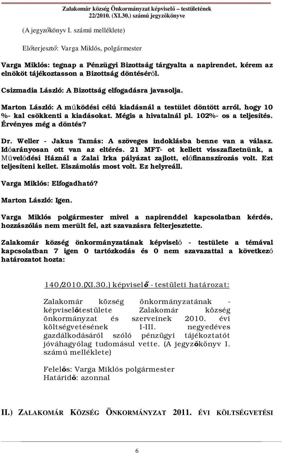 102%- os a teljesítés. Érvényes még a döntés? Dr. Weller - Jakus Tamás: A szöveges indoklásba benne van a válasz. Id arányosan ott van az eltérés.