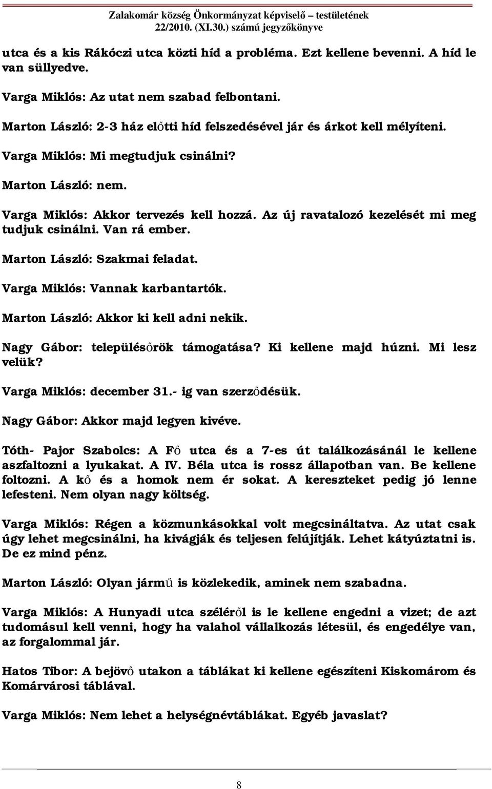 Az új ravatalozó kezelését mi meg tudjuk csinálni. Van rá ember. Marton László: Szakmai feladat. Varga Miklós: Vannak karbantartók. Marton László: Akkor ki kell adni nekik.