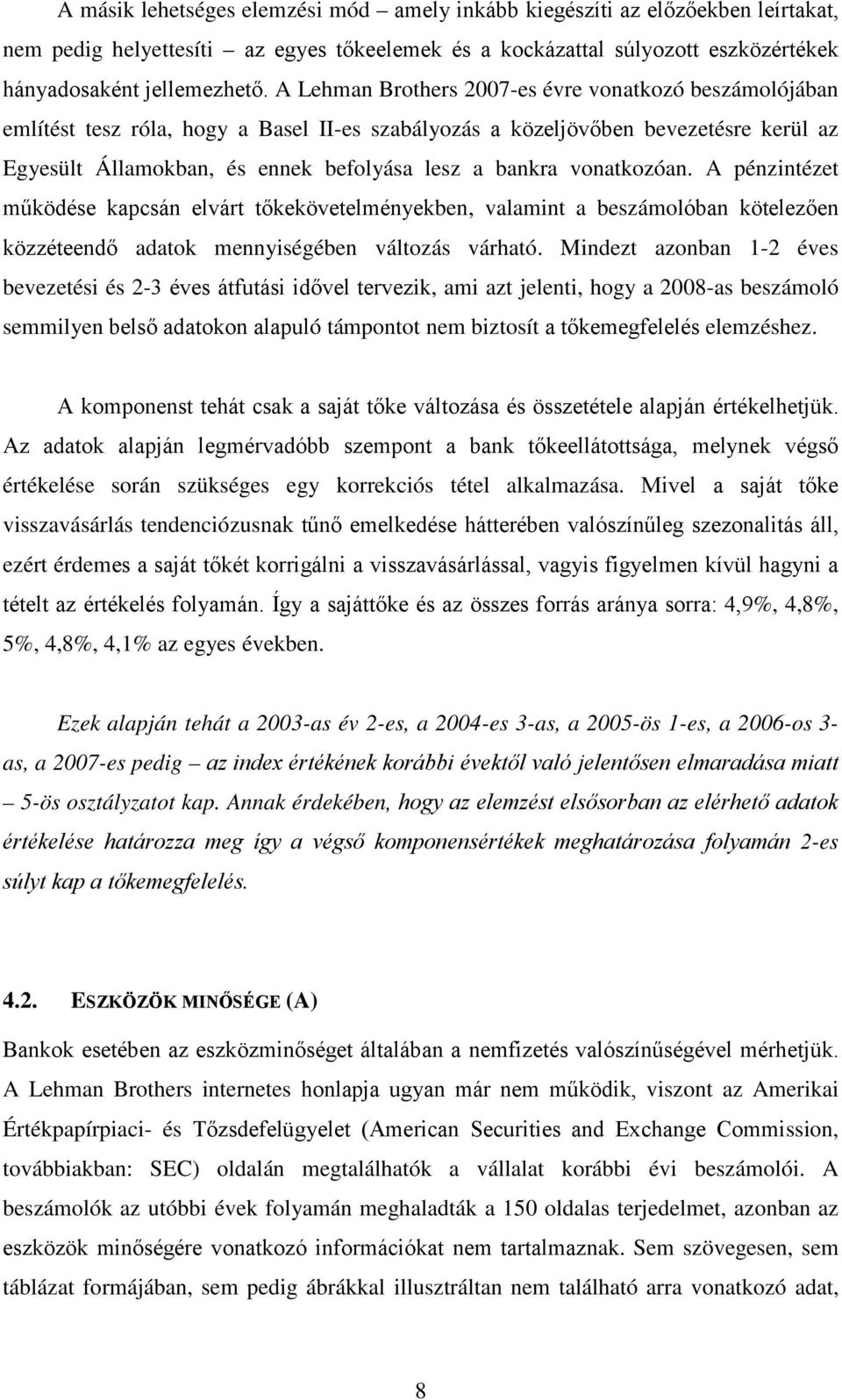 vonatkozóan. A pénzintézet működése kapcsán elvárt tőkekövetelményekben, valamint a beszámolóban kötelezően közzéteendő adatok mennyiségében változás várható.