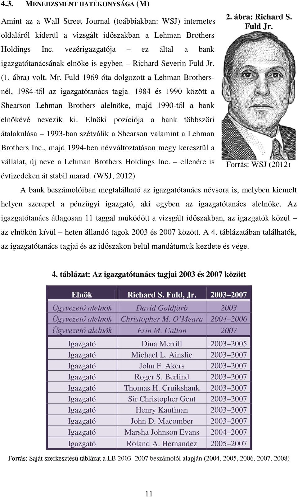 1984 és 1990 között a Shearson Lehman Brothers alelnöke, majd 1990-től a bank elnökévé nevezik ki. Elnöki pozíciója a bank többszöri átalakulása 1993-ban szétválik a Shearson valamint a Lehman 2.