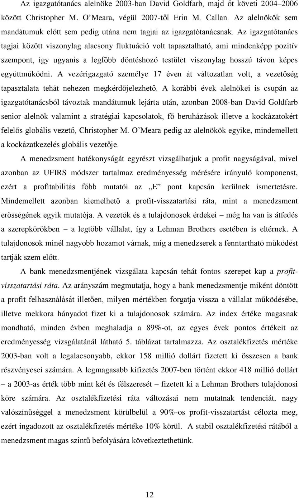 Az igazgatótanács tagjai között viszonylag alacsony fluktuáció volt tapasztalható, ami mindenképp pozitív szempont, így ugyanis a legfőbb döntéshozó testület viszonylag hosszú távon képes