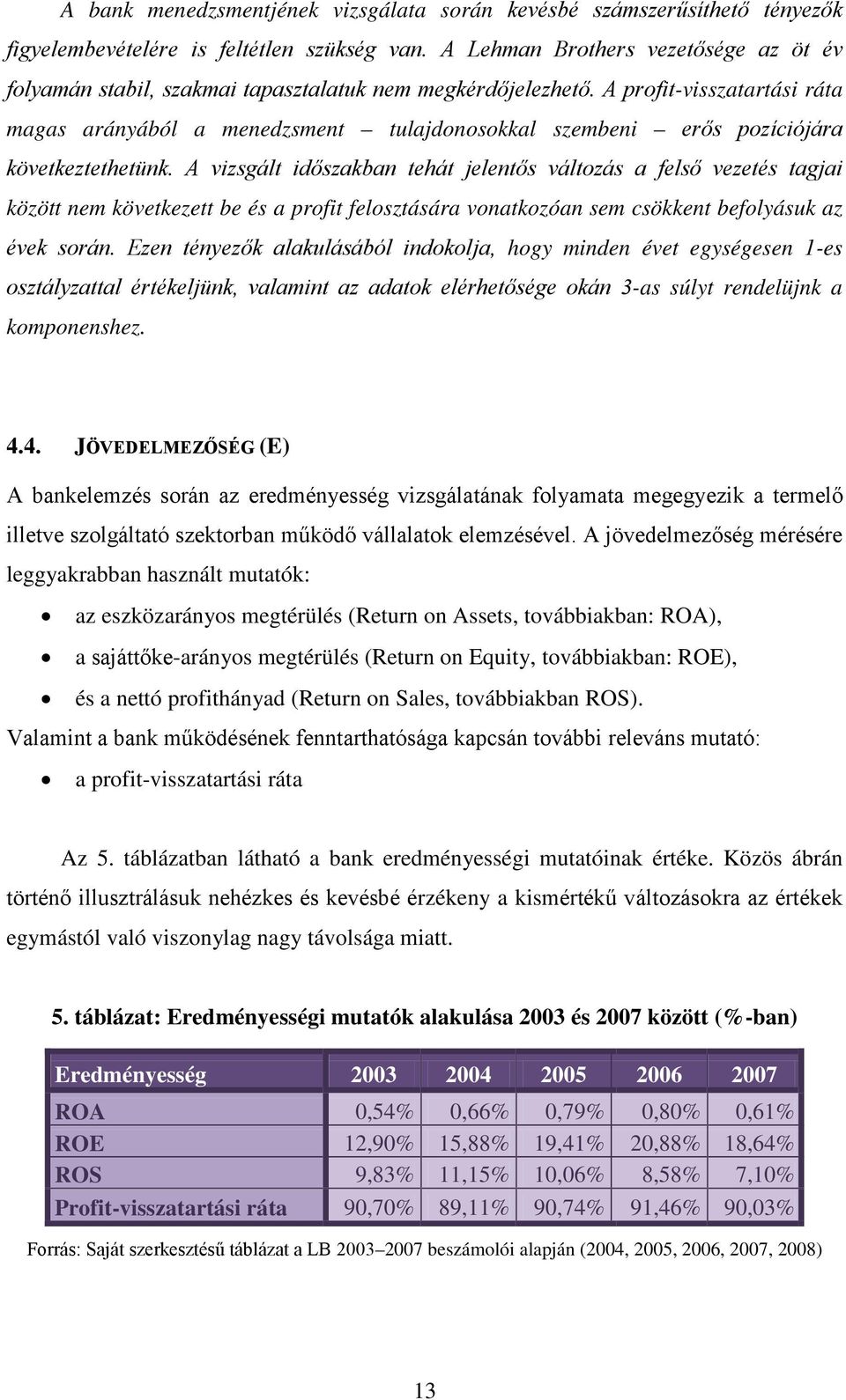 A profit-visszatartási ráta magas arányából a menedzsment tulajdonosokkal szembeni erős pozíciójára következtethetünk.