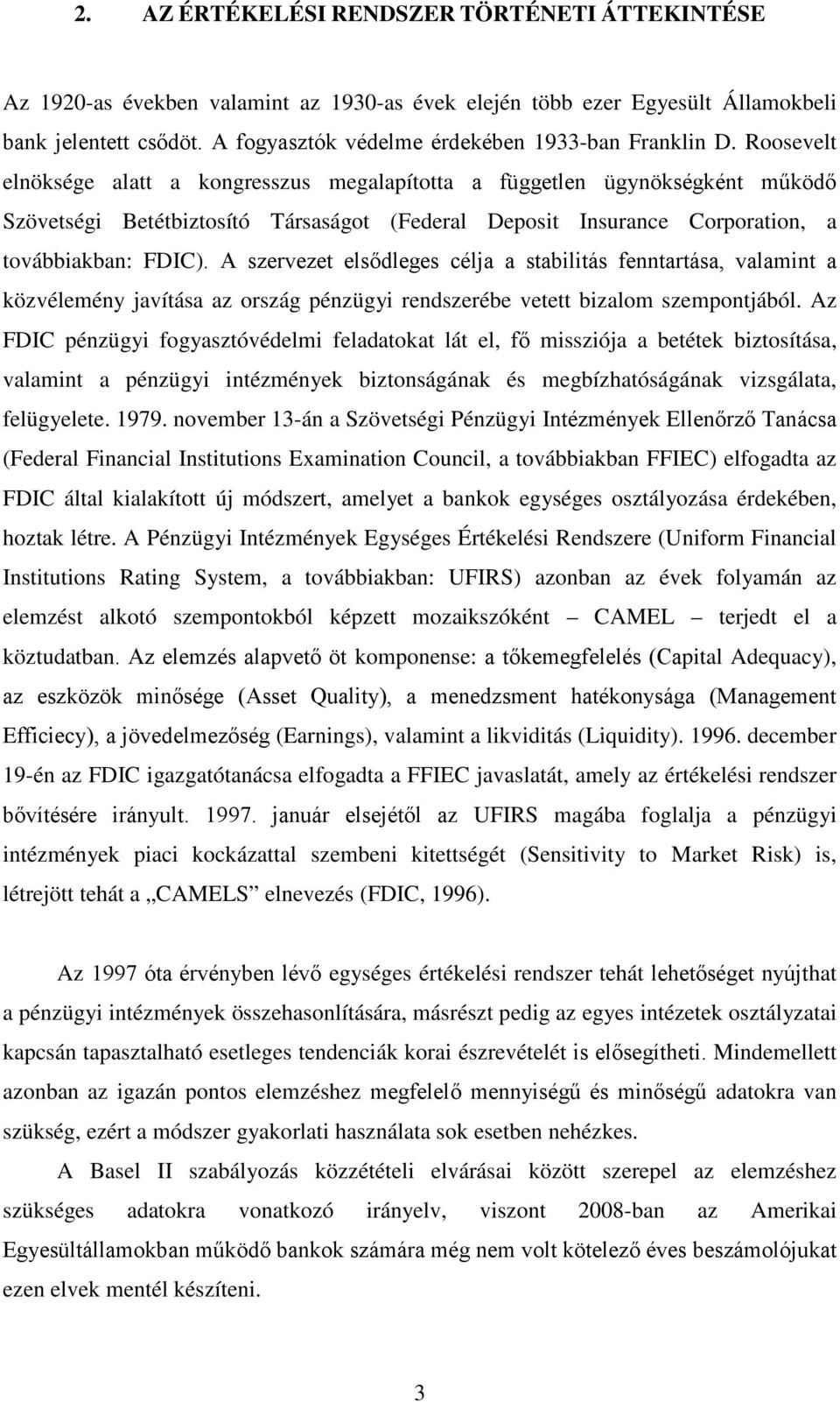 Roosevelt elnöksége alatt a kongresszus megalapította a független ügynökségként működő Szövetségi Betétbiztosító Társaságot (Federal Deposit Insurance Corporation, a továbbiakban: FDIC).