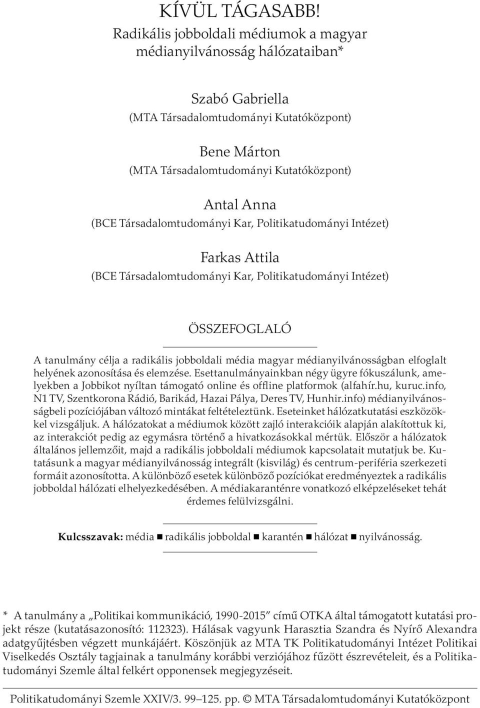 médianyilvánosságban elfoglalt helyének azonosítása és elemzése. Esettanulmányainkban négy ügyre fókuszálunk, amelyekben a Jobbikot nyíltan támogató online és offline platformok (alfahír.hu, kuruc.