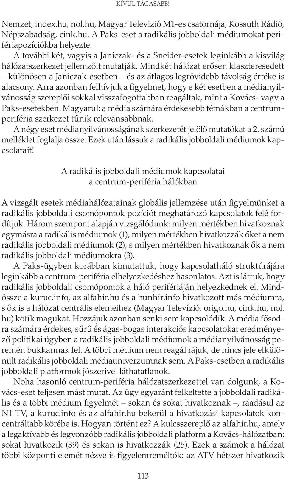 Mindkét hálózat erősen klaszteresedett különösen a Janiczak-esetben és az átlagos legrövidebb távolság értéke is alacsony.