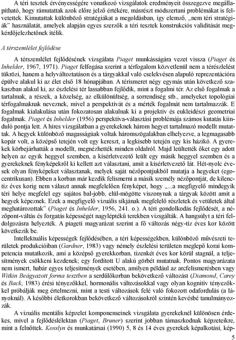 A térszemlélet fejlődése A térszemlélet fejlődésének vizsgálata Piaget munkásságára vezet vissza (Piaget és Inhelder, 1967, 1971).