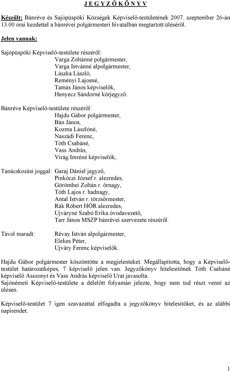 Bánréve Képviselő-testülete részéről: Hajdu Gábor polgármester, Bán János, Kozma Lászlóné, Naszádi Ferenc, Tóth Csabáné, Vass András, Virág Imréné képviselők, Tanácskozási joggal: Garaj Dániel