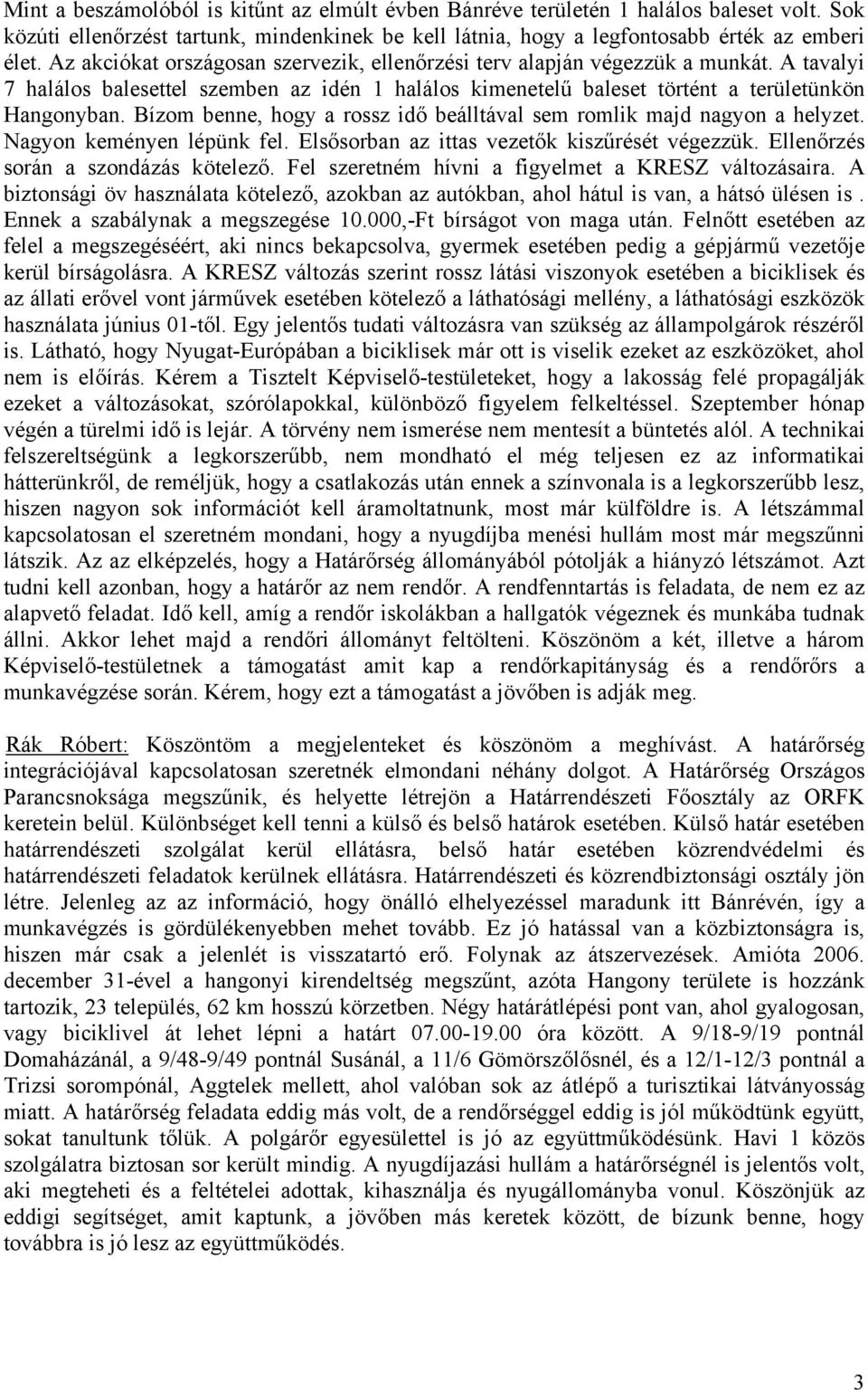 Bízom benne, hogy a rossz idő beálltával sem romlik majd nagyon a helyzet. Nagyon keményen lépünk fel. Elsősorban az ittas vezetők kiszűrését végezzük. Ellenőrzés során a szondázás kötelező.