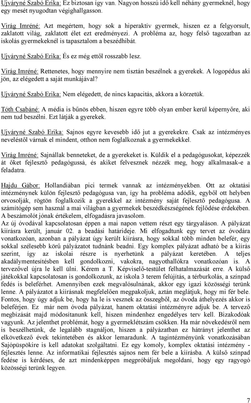 A probléma az, hogy felső tagozatban az iskolás gyermekeknél is tapasztalom a beszédhibát. Ujváryné Szabó Erika: És ez még ettől rosszabb lesz.