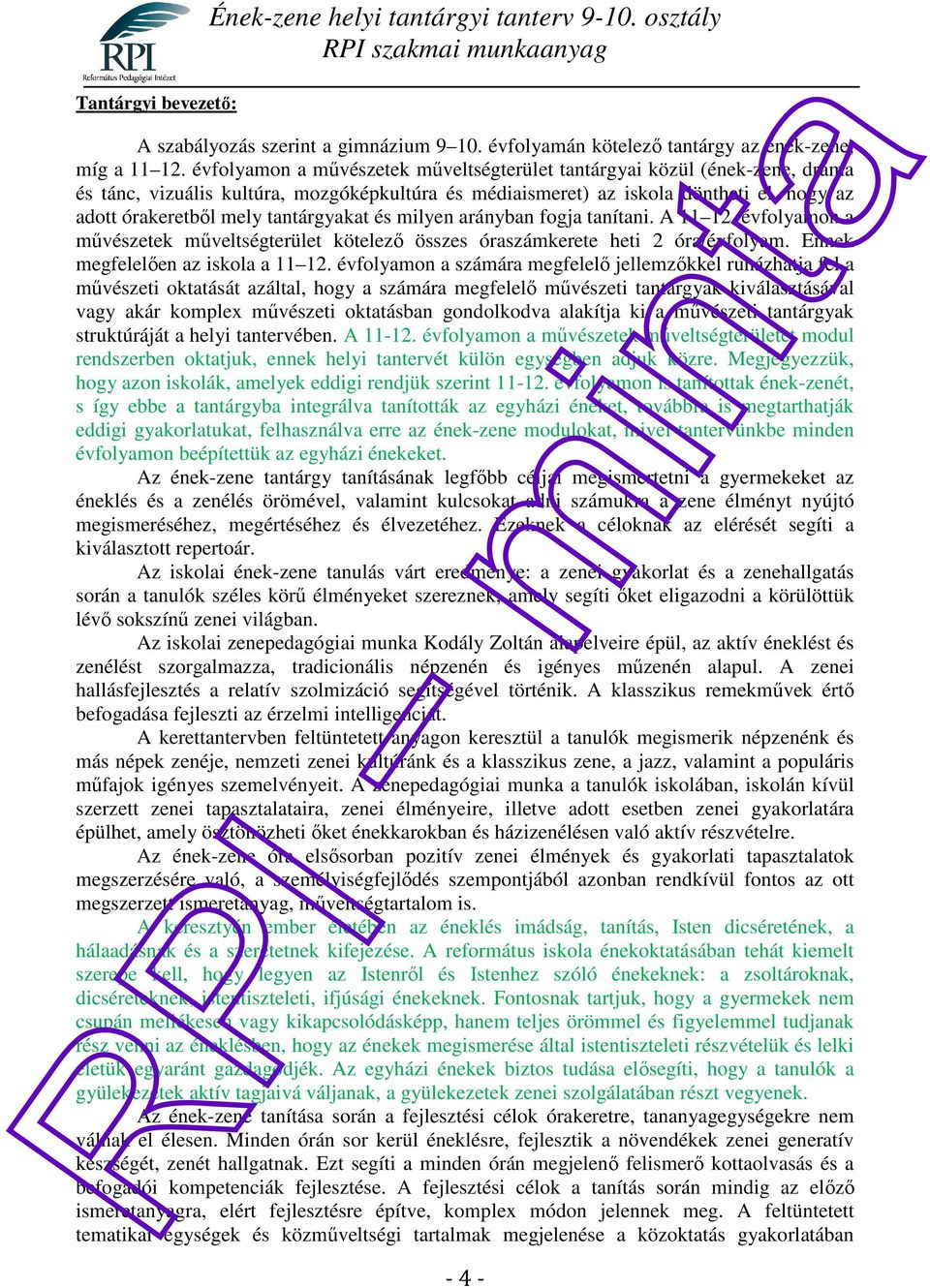 tantárgyakat és milyen arányban fogja tanítani. A 11 12. évfolyamon a művészetek műveltségterület kötelező összes óraszámkerete heti 2 óra/évfolyam. Ennek megfelelően az iskola a 11 12.