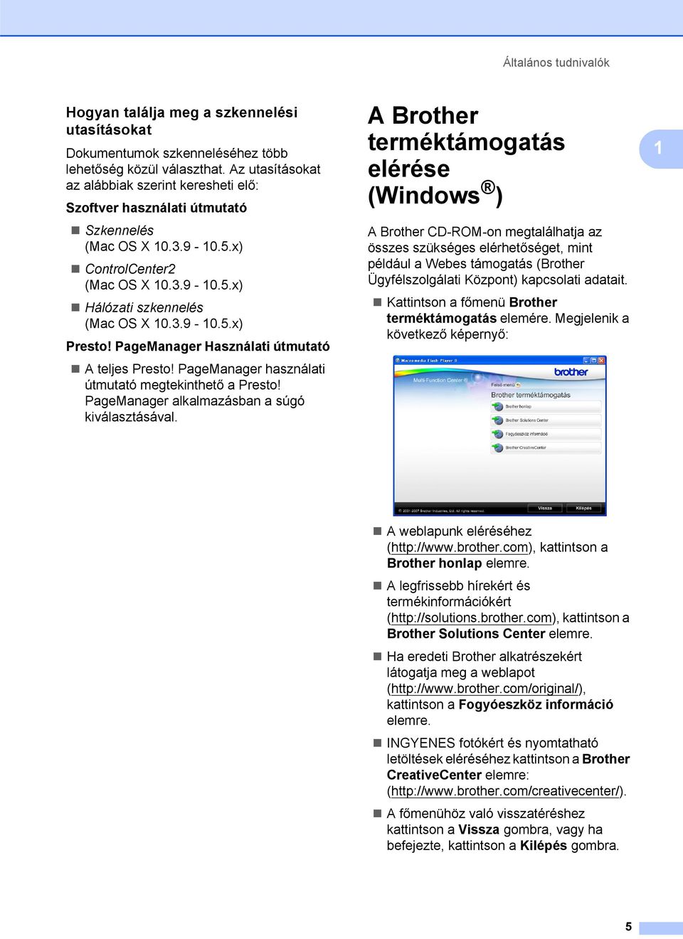 PageManager Használati útmutató A teljes Presto! PageManager használati útmutató megtekinthető a Presto! PageManager alkalmazásban a súgó kiválasztásával.