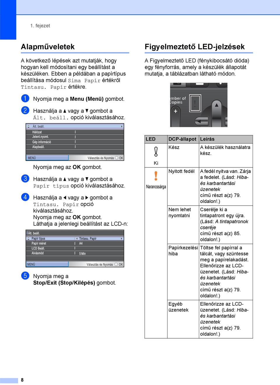 a Nyomja meg a Menu (Menü) gombot. b Használja a a vagy a b gombot a Ált. beáll. opció kiválasztásához. Hálózat Jelent.nyomt. Gép információ Alapbeáll. MENÜ Ált. beáll. Választás és Nyomás c Használja a a vagy a b gombot a Papír típus opció kiválasztásához.