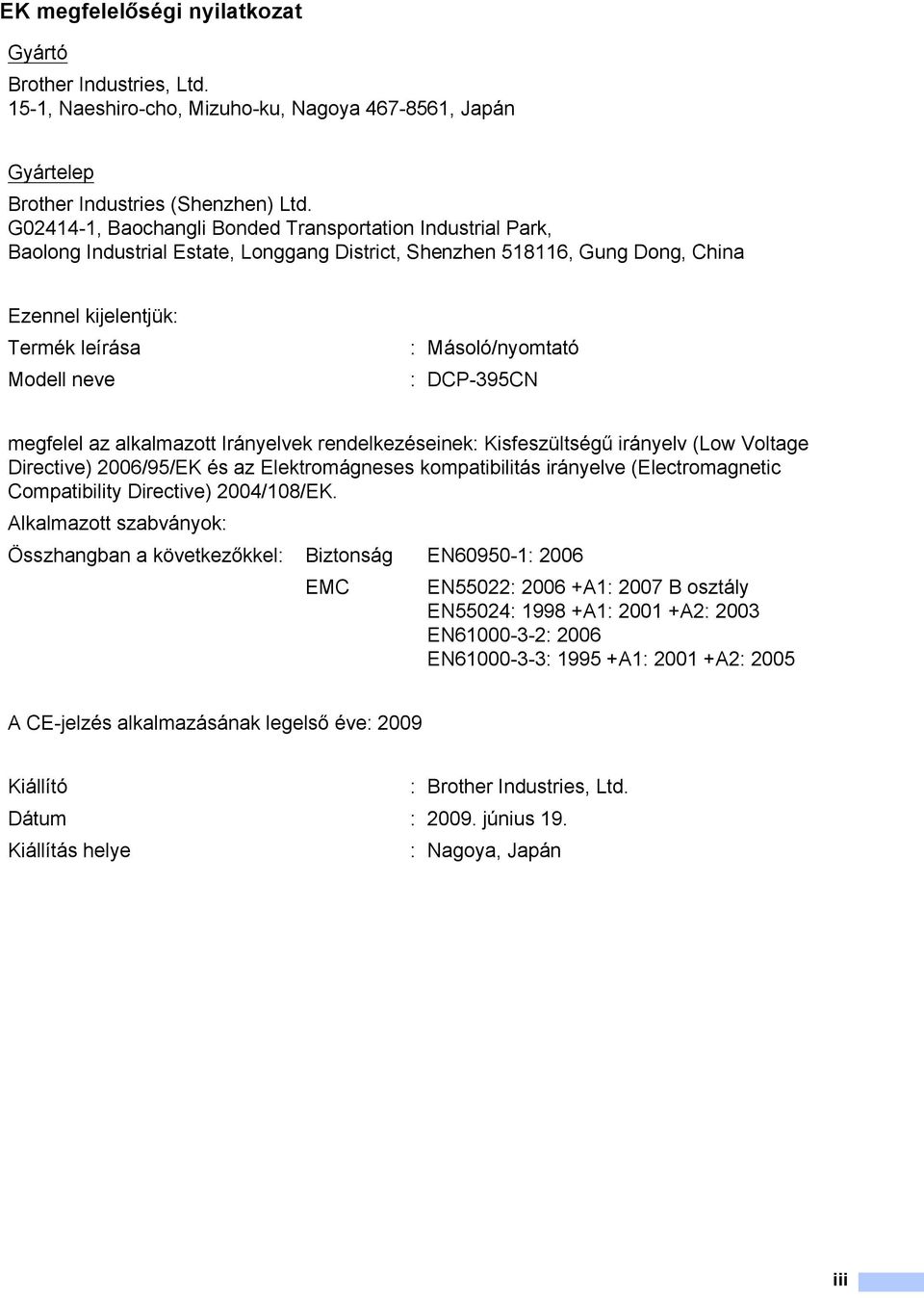 Másoló/nyomtató : DCP-395CN megfelel az alkalmazott Irányelvek rendelkezéseinek: Kisfeszültségű irányelv (Low Voltage Directive) 2006/95/EK és az Elektromágneses kompatibilitás irányelve