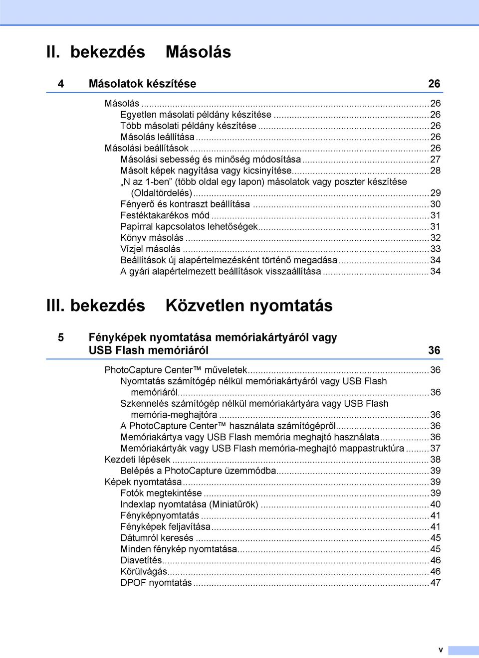 ..29 Fényerő és kontraszt beállítása...30 Festéktakarékos mód...31 Papírral kapcsolatos lehetőségek...31 Könyv másolás...32 Vízjel másolás...33 Beállítások új alapértelmezésként történő megadása.