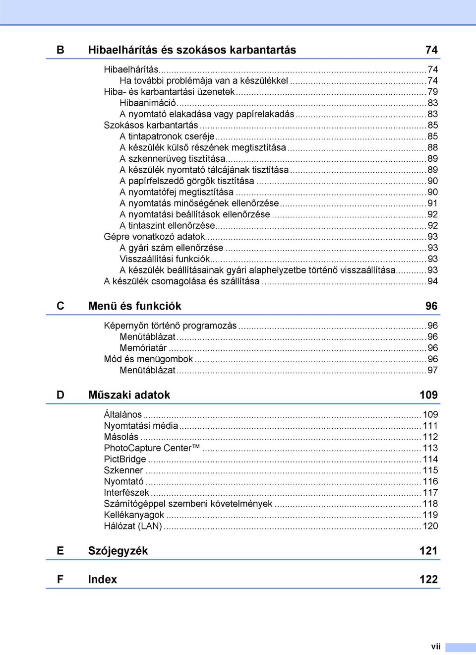 ..89 A készülék nyomtató tálcájának tisztítása...89 A papírfelszedő görgők tisztítása...90 A nyomtatófej megtisztítása...90 A nyomtatás minőségének ellenőrzése...91 A nyomtatási beállítások ellenőrzése.