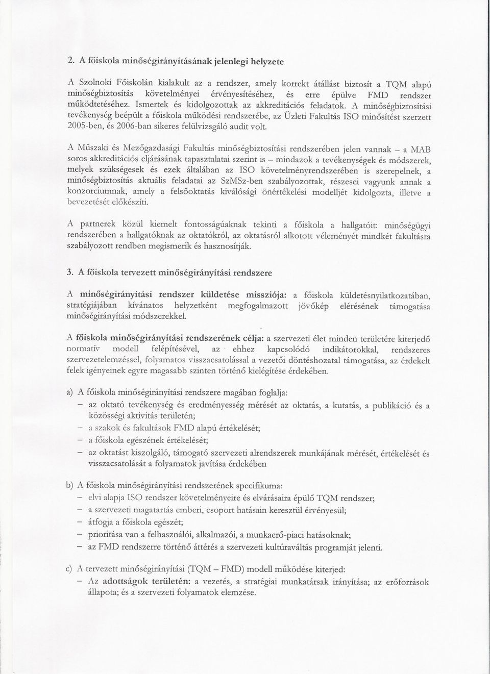 A minoségbiztosítási tevékenység beépült a foiskola muködési rendszerébe, az Üzleti Fakultás ISO minosítést szerzett 2005-ben, és 2006-ban sikeres felülvizsgáló audit volt.