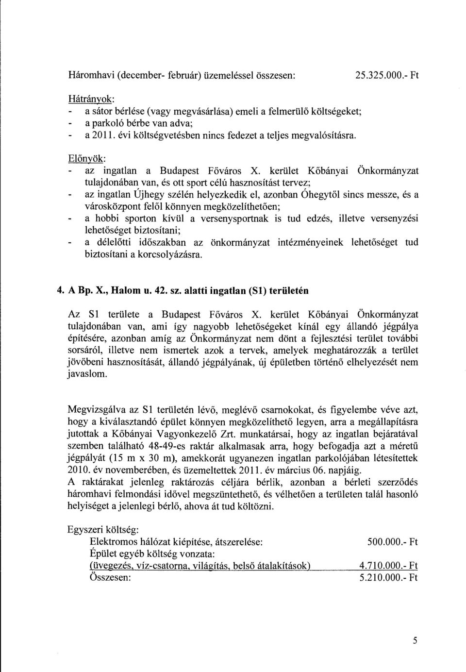 kerüet Kőbányai Önkormányzat tuajdonában van, és ott sport céú hasznosítást tervez; az ingatan Újhegy széén heyezkedik e, azonban Óhegytő sincs messze, és a városközpont feő könnyen megközeíthetően;