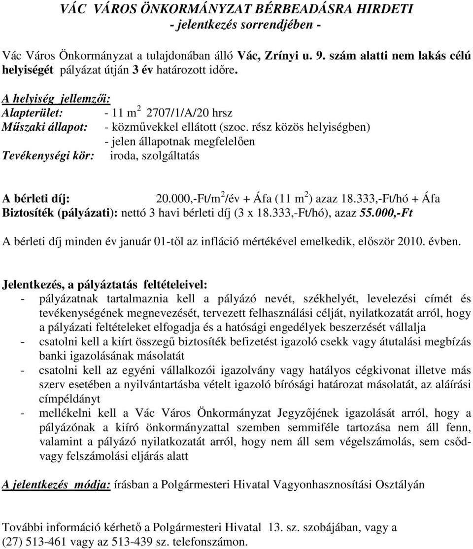 rész közös helyiségben) - jelen állapotnak megfelelıen Tevékenységi kör: iroda, szolgáltatás A bérleti díj: 20.000,-Ft/m 2 /év + Áfa (11 m 2 ) azaz 18.