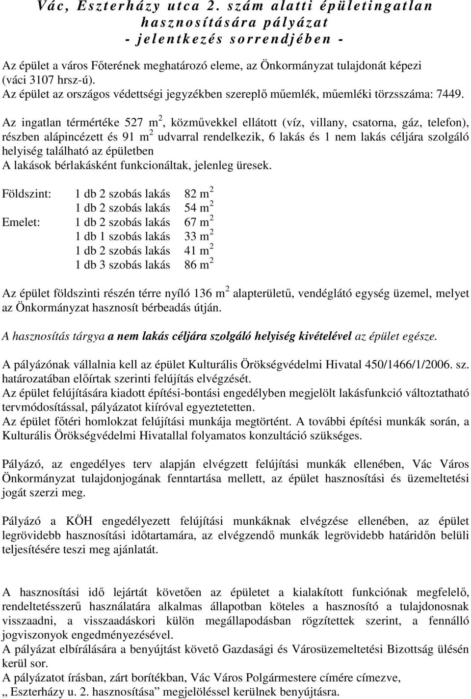 Önkormányzat tulajdonát képezi (váci 3107 hrsz-ú). Az épület az országos védettségi jegyzékben szereplı mőemlék, mőemléki törzsszáma: 7449.