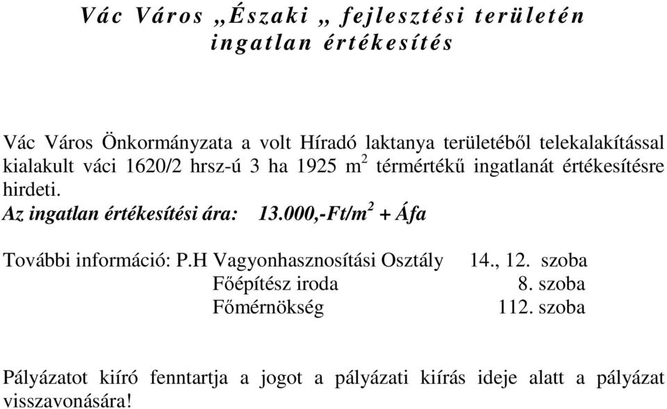 Az ingatlan értékesítési ára: 13.000,-Ft/m 2 + Áfa További információ: P.