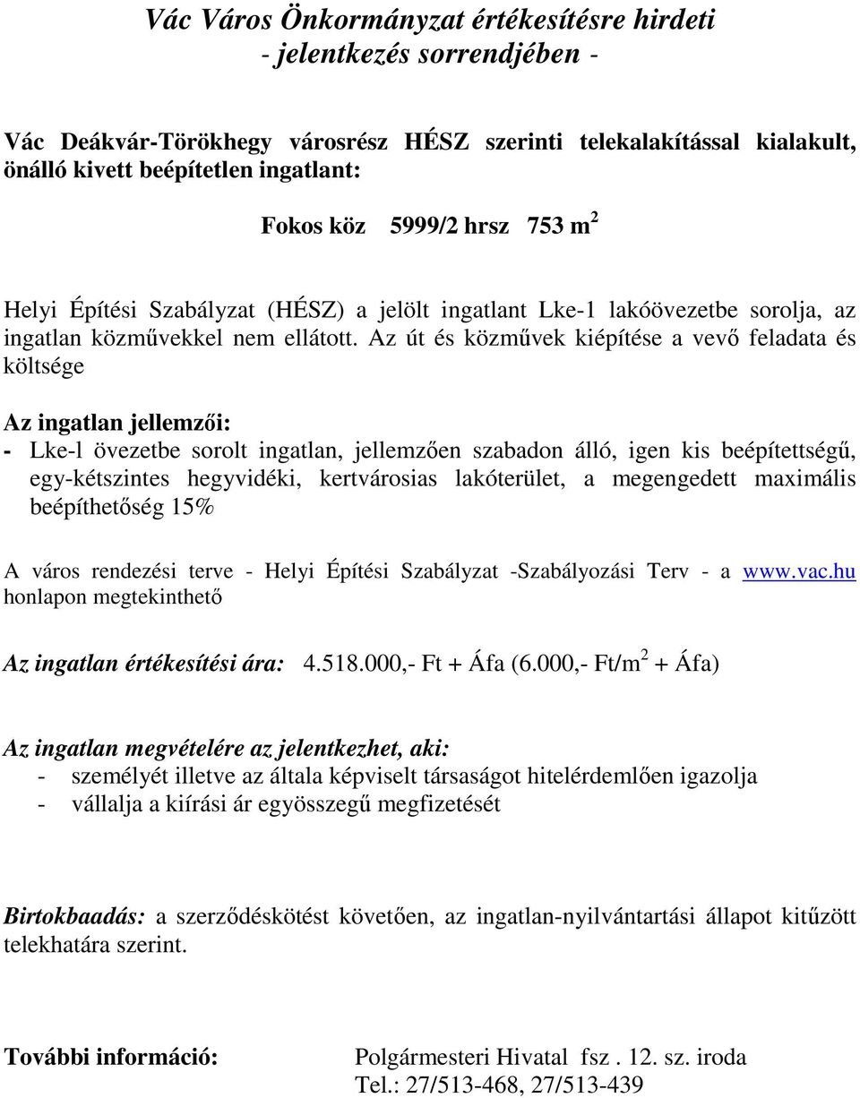 Az út és közmővek kiépítése a vevı feladata és költsége Az ingatlan jellemzıi: - Lke-l övezetbe sorolt ingatlan, jellemzıen szabadon álló, igen kis beépítettségő, egy-kétszintes hegyvidéki,